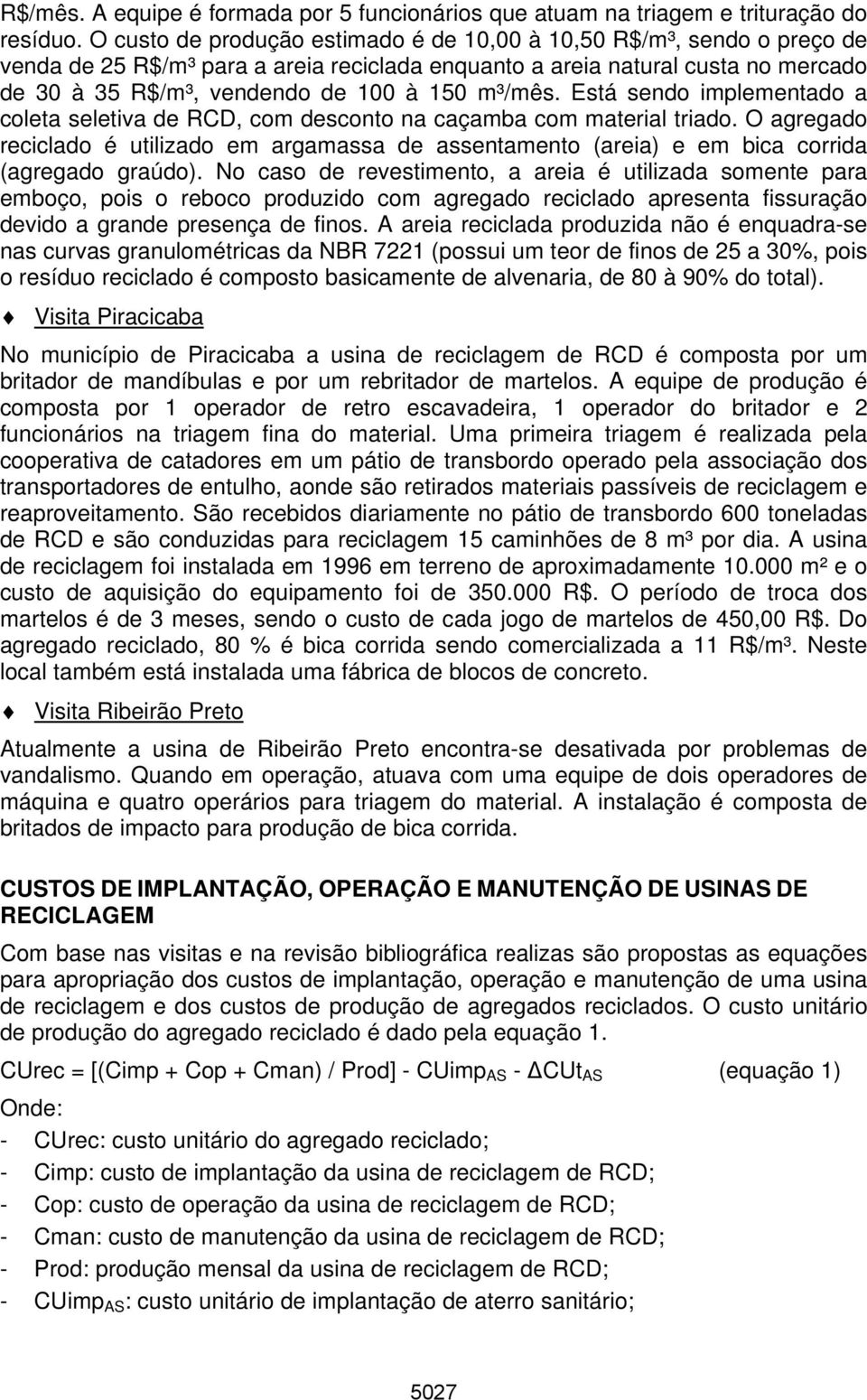 m³/mês. Está sendo implementado a coleta seletiva de RCD, com desconto na caçamba com material triado.