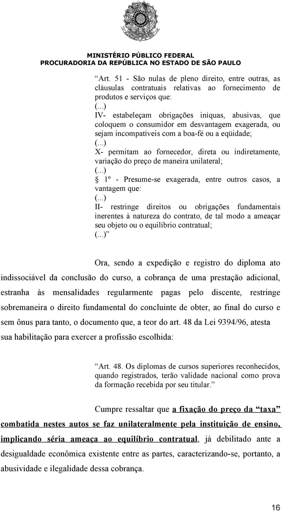 exagerada, entre outros casos, a vantagem que: II- restringe direitos ou obrigações fundamentais inerentes à natureza do contrato, de tal modo a ameaçar seu objeto ou o equilíbrio contratual; Ora,