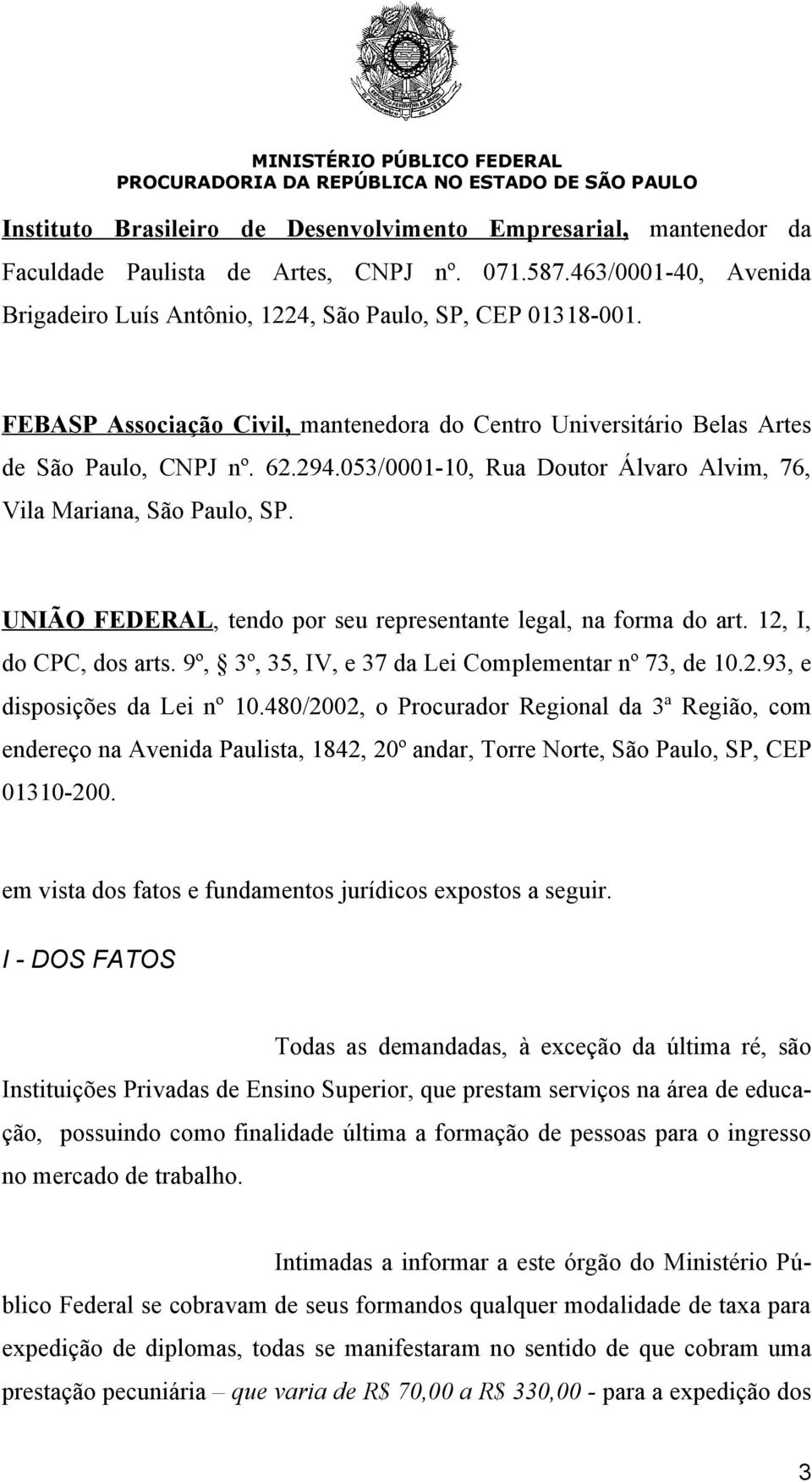 UNIÃO FEDERAL, tendo por seu representante legal, na forma do art. 12, I, do CPC, dos arts. 9º, 3º, 35, IV, e 37 da Lei Complementar nº 73, de 10.2.93, e disposições da Lei nº 10.