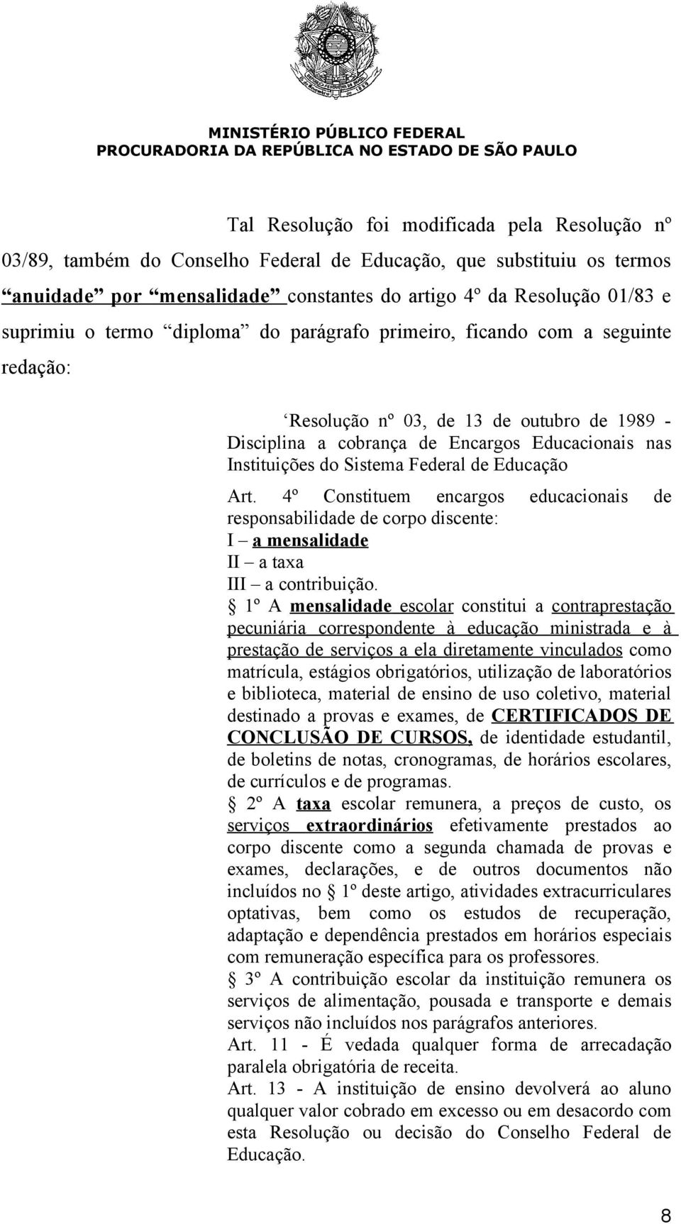 Educação Art. 4º Constituem encargos educacionais de responsabilidade de corpo discente: I a mensalidade II a taxa III a contribuição.