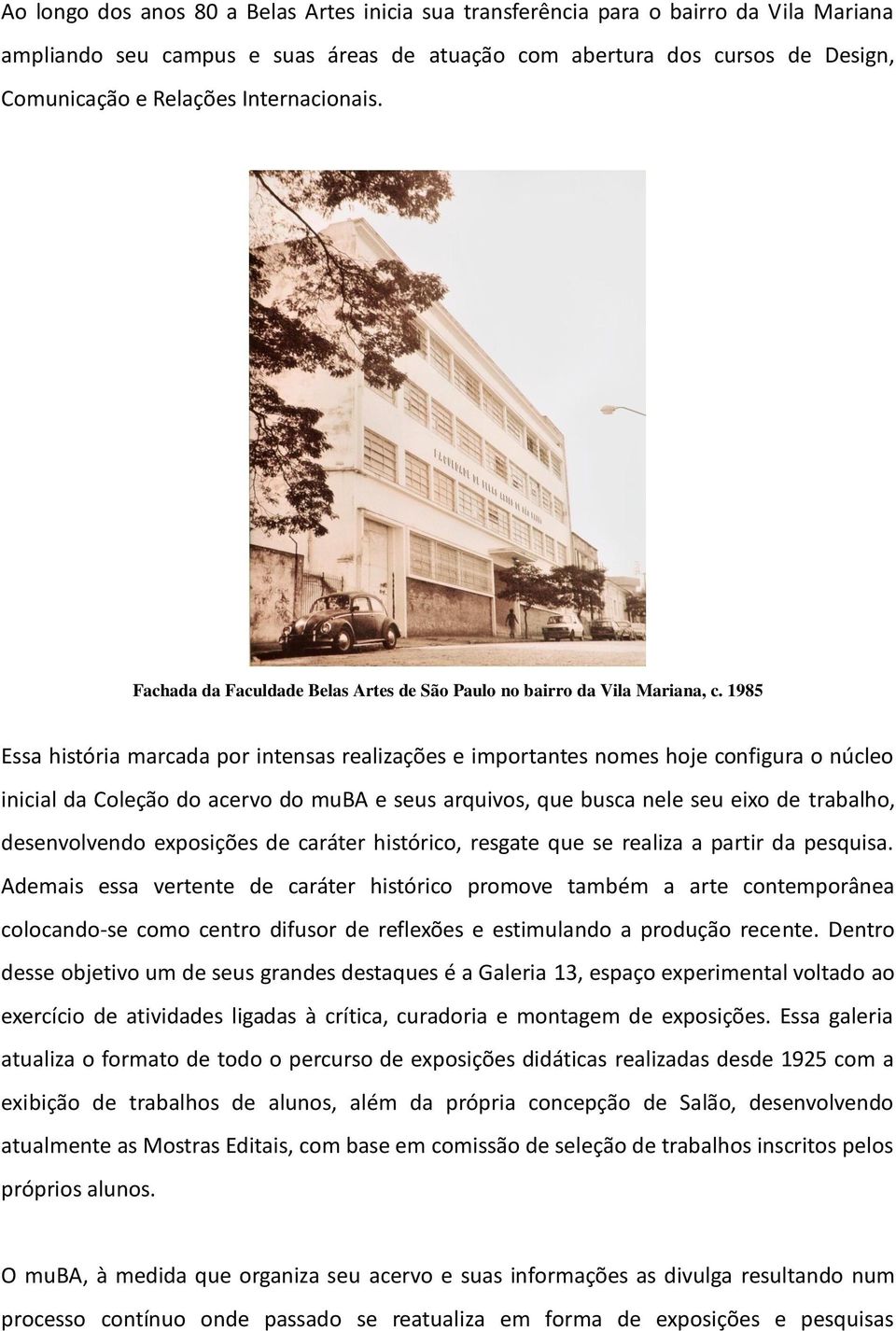 1985 Essa história marcada por intensas realizações e importantes nomes hoje configura o núcleo inicial da Coleção do acervo do muba e seus arquivos, que busca nele seu eixo de trabalho,