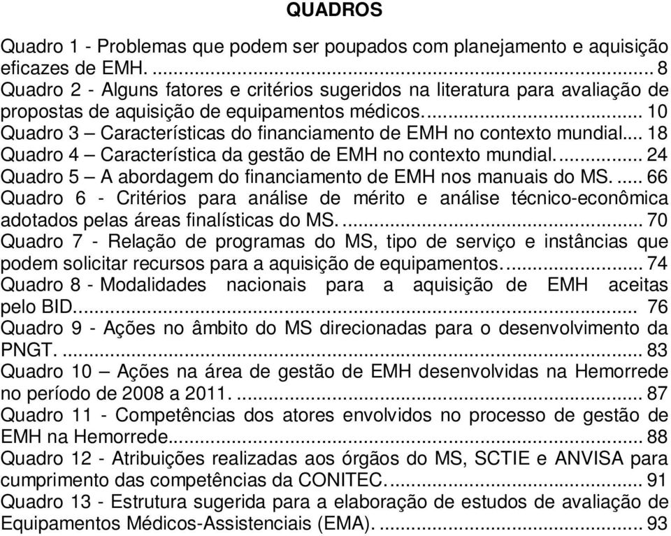 ... 10 Quadro 3 Características do financiamento de EMH no contexto mundial... 18 Quadro 4 Característica da gestão de EMH no contexto mundial.