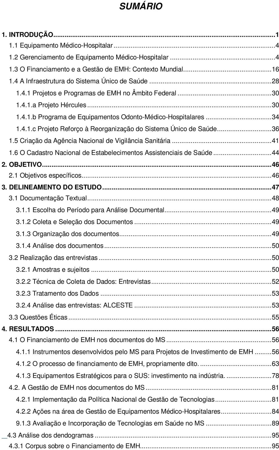 .. 34 1.4.1.c Projeto Reforço à Reorganização do Sistema Único de Saúde... 36 1.5 Criação da Agência Nacional de Vigilância Sanitária... 41 1.