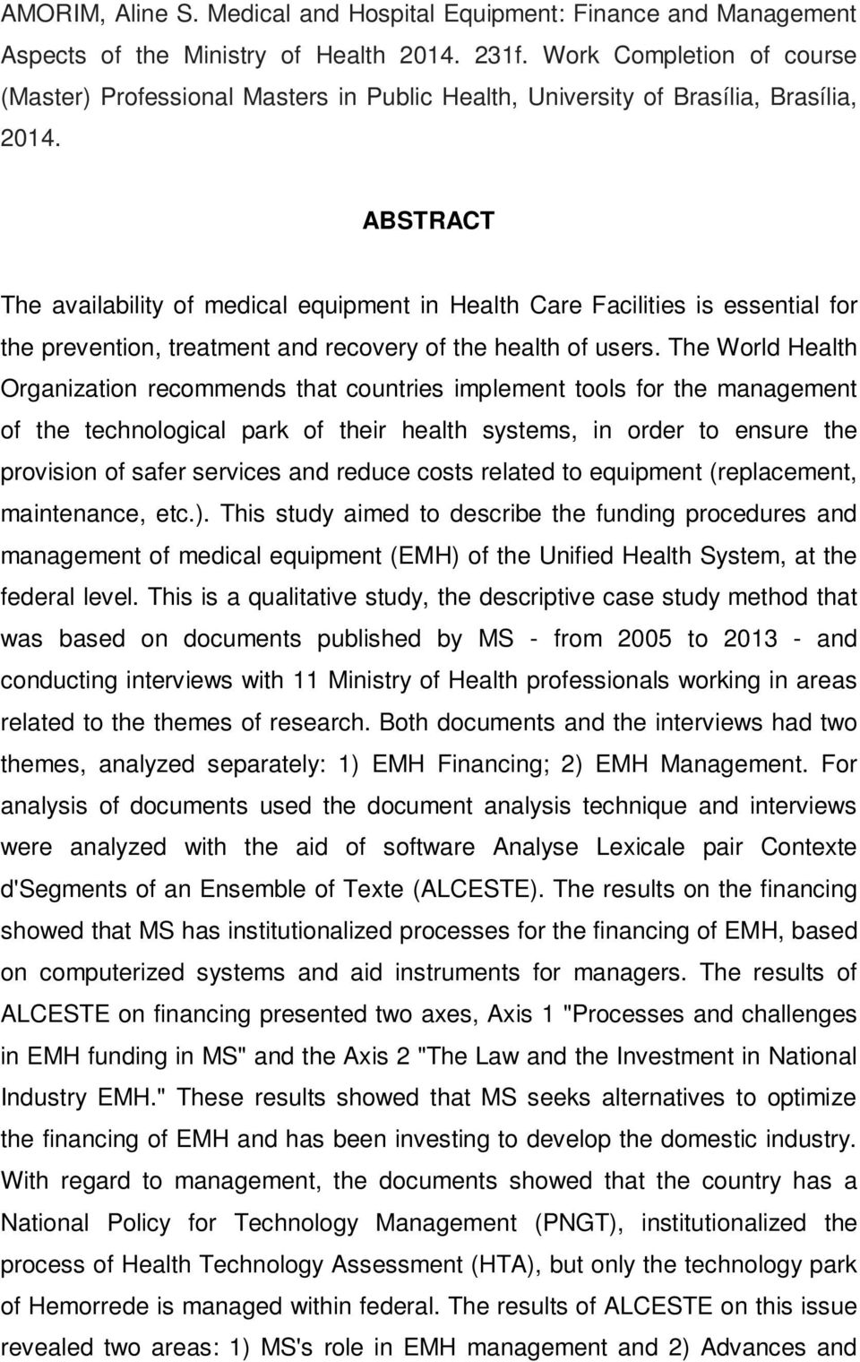 ABSTRACT The availability of medical equipment in Health Care Facilities is essential for the prevention, treatment and recovery of the health of users.