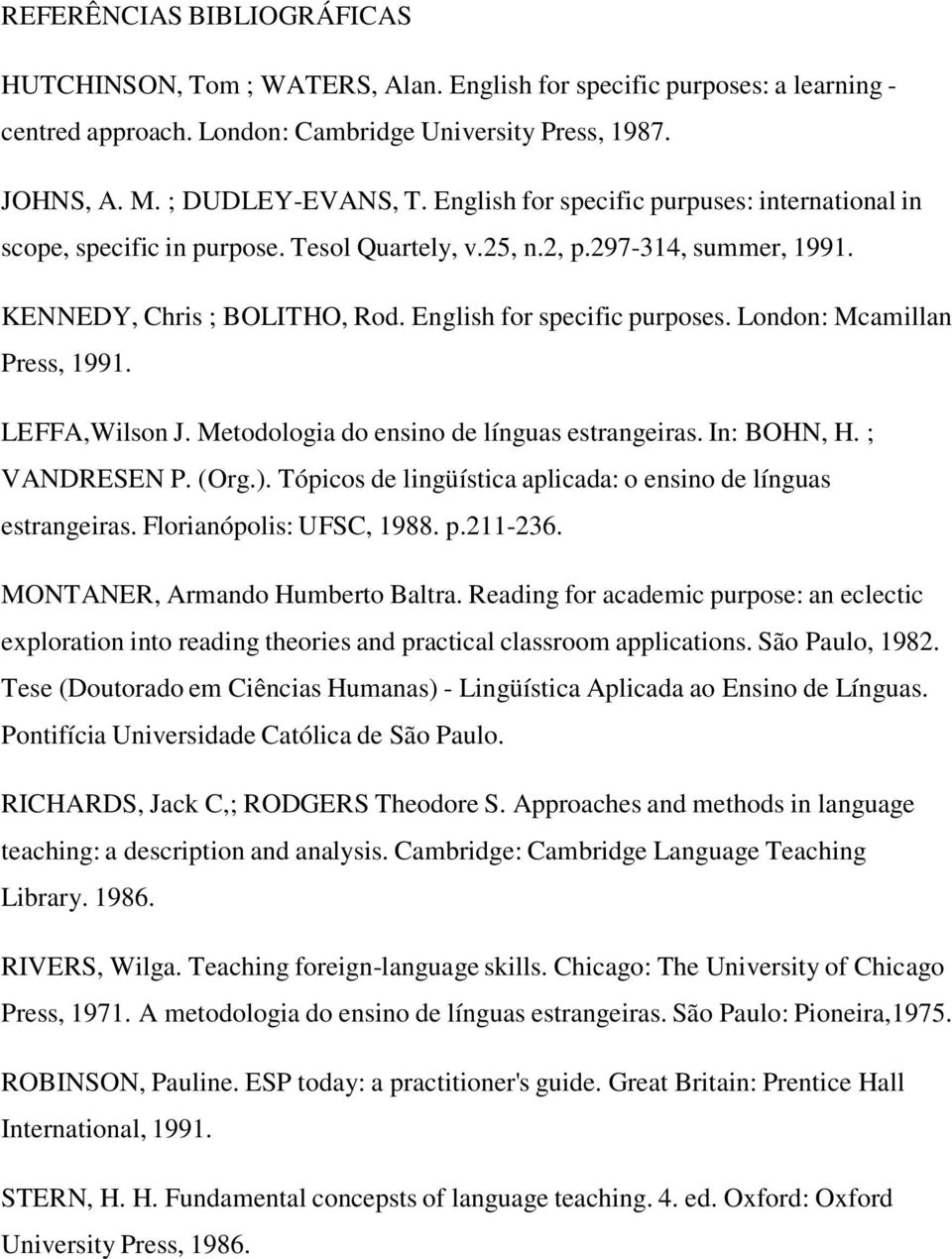 London: Mcamillan Press, 1991. LEFFA,Wilson J. Metodologia do ensino de línguas estrangeiras. In: BOHN, H. ; VANDRESEN P. (Org.). Tópicos de lingüística aplicada: o ensino de línguas estrangeiras.
