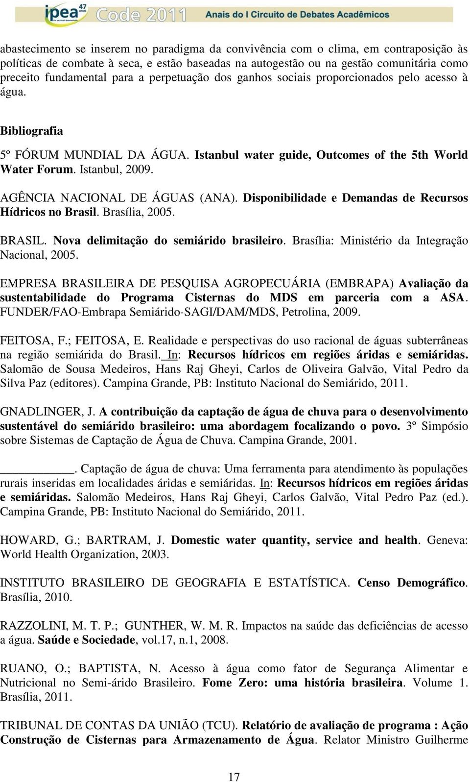 AGÊNCIA NACIONAL DE ÁGUAS (ANA). Disponibilidade e Demandas de Recursos Hídricos no Brasil. Brasília, 2005. BRASIL. Nova delimitação do semiárido brasileiro.