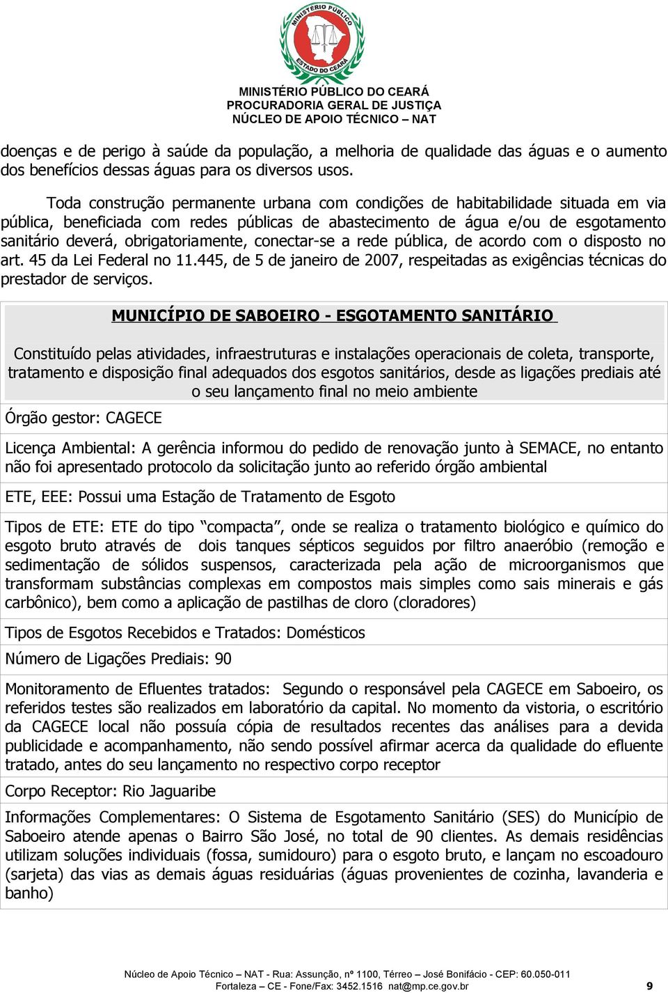 obrigatoriamente, conectar-se a rede pública, de acordo com o disposto no art. 45 da Lei Federal no 11.445, de 5 de janeiro de 2007, respeitadas as exigências técnicas do prestador de serviços.