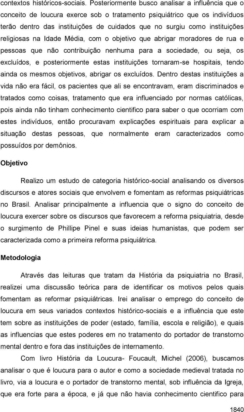 religiosas na Idade Média, com o objetivo que abrigar moradores de rua e pessoas que não contribuição nenhuma para a sociedade, ou seja, os excluídos, e posteriormente estas instituições tornaram-se