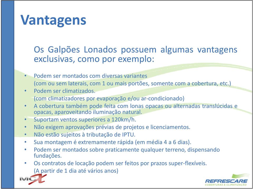 (com climatizadores por evaporação e/ou ar-condicionado) A cobertura também pode feita com lonas opacas ou alternadas translúcidas e opacas, aparoveitando iluminação natural.