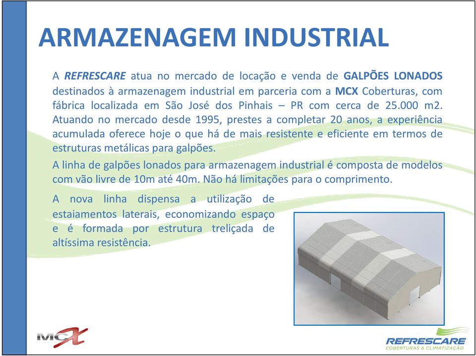 Atuando no mercado desde 1995, prestes a completar 20 anos, a experiência acumulada oferece hoje o que há de mais resistente e eficiente em termos de estruturas metálicas