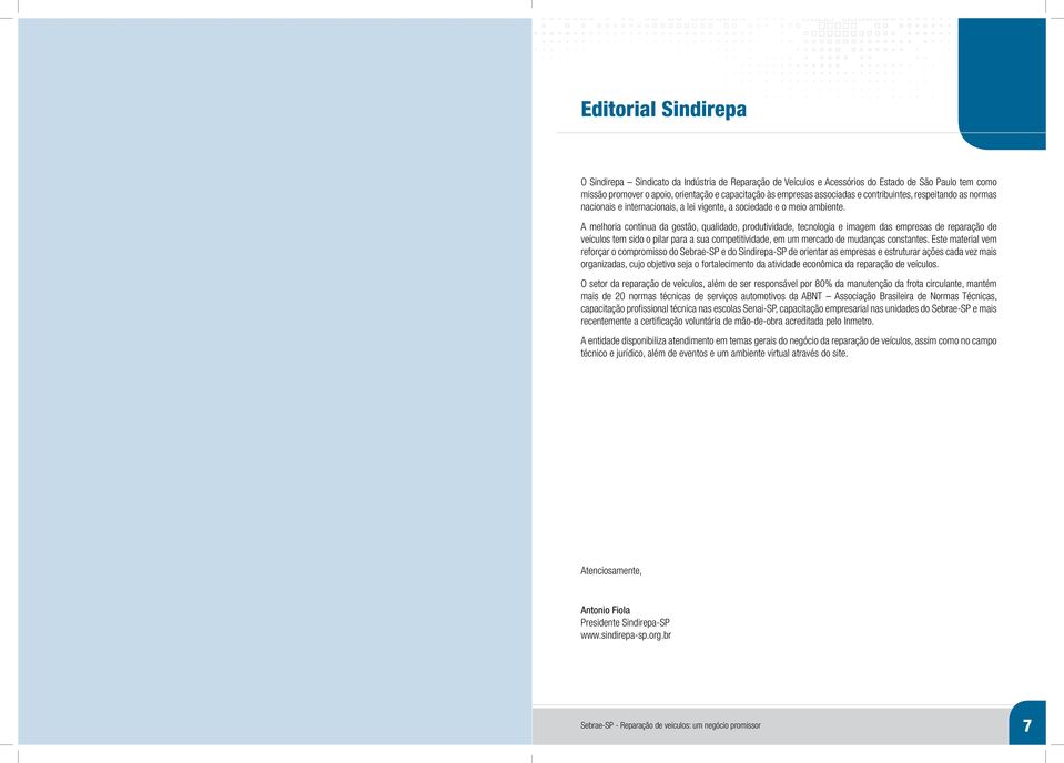 A melhoria contínua da gestão, qualidade, produtividade, tecnologia e imagem das empresas de reparação de veículos tem sido o pilar para a sua competitividade, em um mercado de mudanças constantes.
