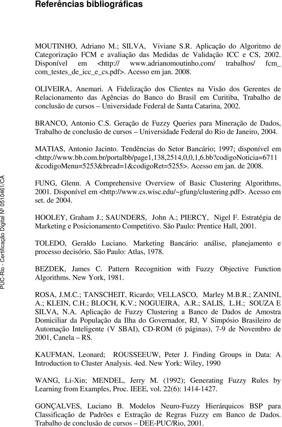 A Fidelização dos Clientes na Visão dos Gerentes de Relacionamento das Agências do Banco do Brasil em Curitiba, Trabalho de conclusão de cursos Universidade Federal de Santa Catarina, 2002.