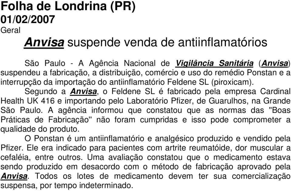 Segundo a Anvisa, o Feldene SL é fabricado pela empresa Cardinal Health UK 416 e importando pelo Laboratório Pfizer, de Guarulhos, na Grande São Paulo.