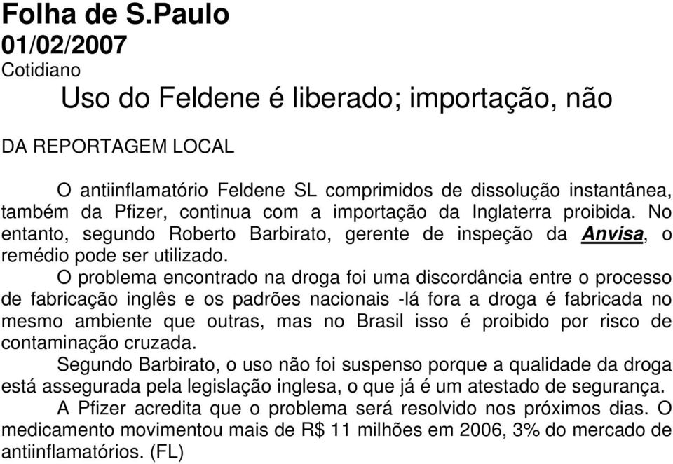 Inglaterra proibida. No entanto, segundo Roberto Barbirato, gerente de inspeção da Anvisa, o remédio pode ser utilizado.