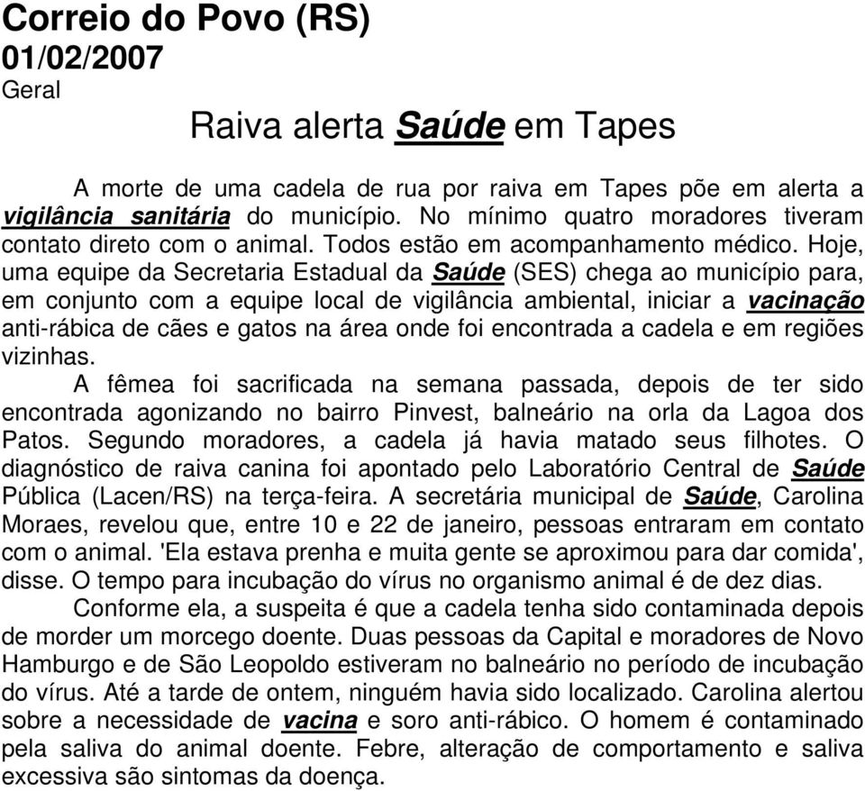 Hoje, uma equipe da Secretaria Estadual da Saúde (SES) chega ao município para, em conjunto com a equipe local de vigilância ambiental, iniciar a vacinação anti-rábica de cães e gatos na área onde