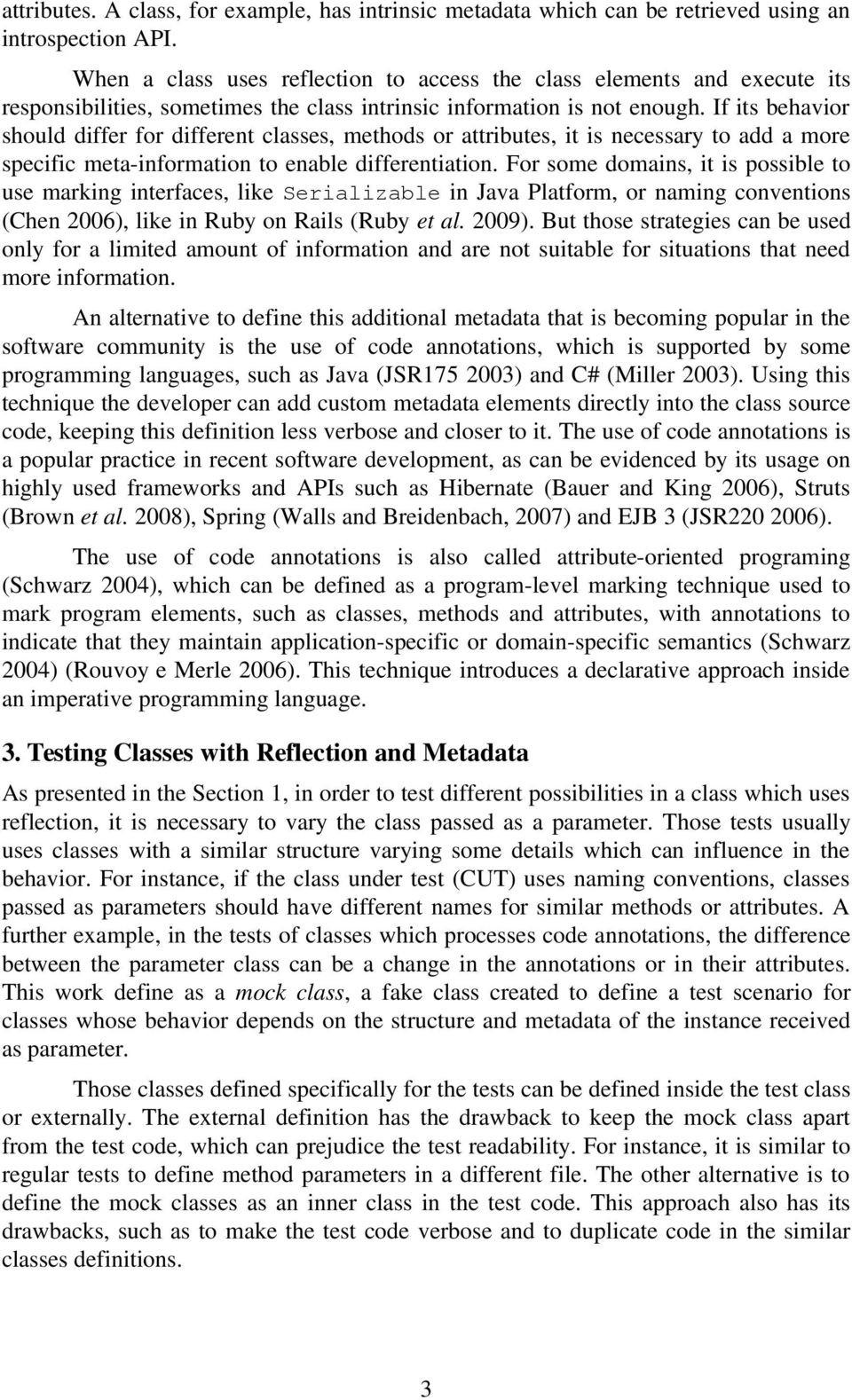 If its behavior should differ for different classes, methods or attributes, it is necessary to add a more specific meta-information to enable differentiation.