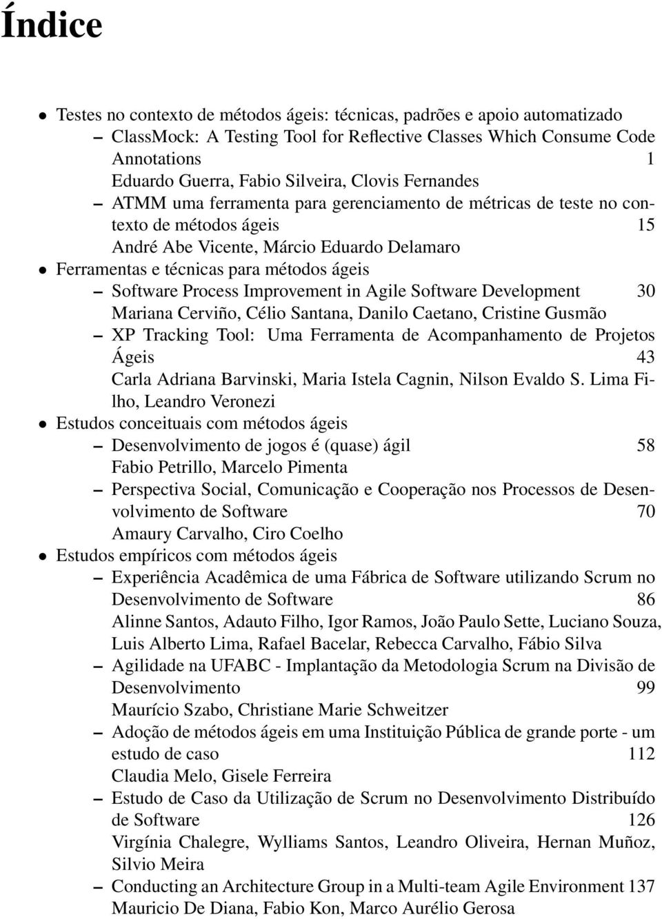 Software Process Improvement in Agile Software Development 30 Mariana Cerviño, Célio Santana, Danilo Caetano, Cristine Gusmão XP Tracking Tool: Uma Ferramenta de Acompanhamento de Projetos Ágeis 43