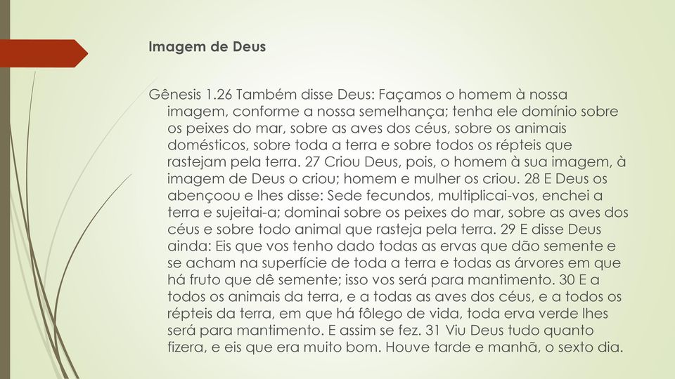 sobre todos os répteis que rastejam pela terra. 27 Criou Deus, pois, o homem à sua imagem, à imagem de Deus o criou; homem e mulher os criou.