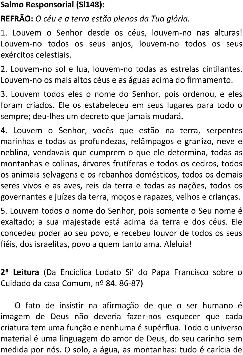 Louvem-no os mais altos céus e as águas acima do firmamento. 3. Louvem todos eles o nome do Senhor, pois ordenou, e eles foram criados.