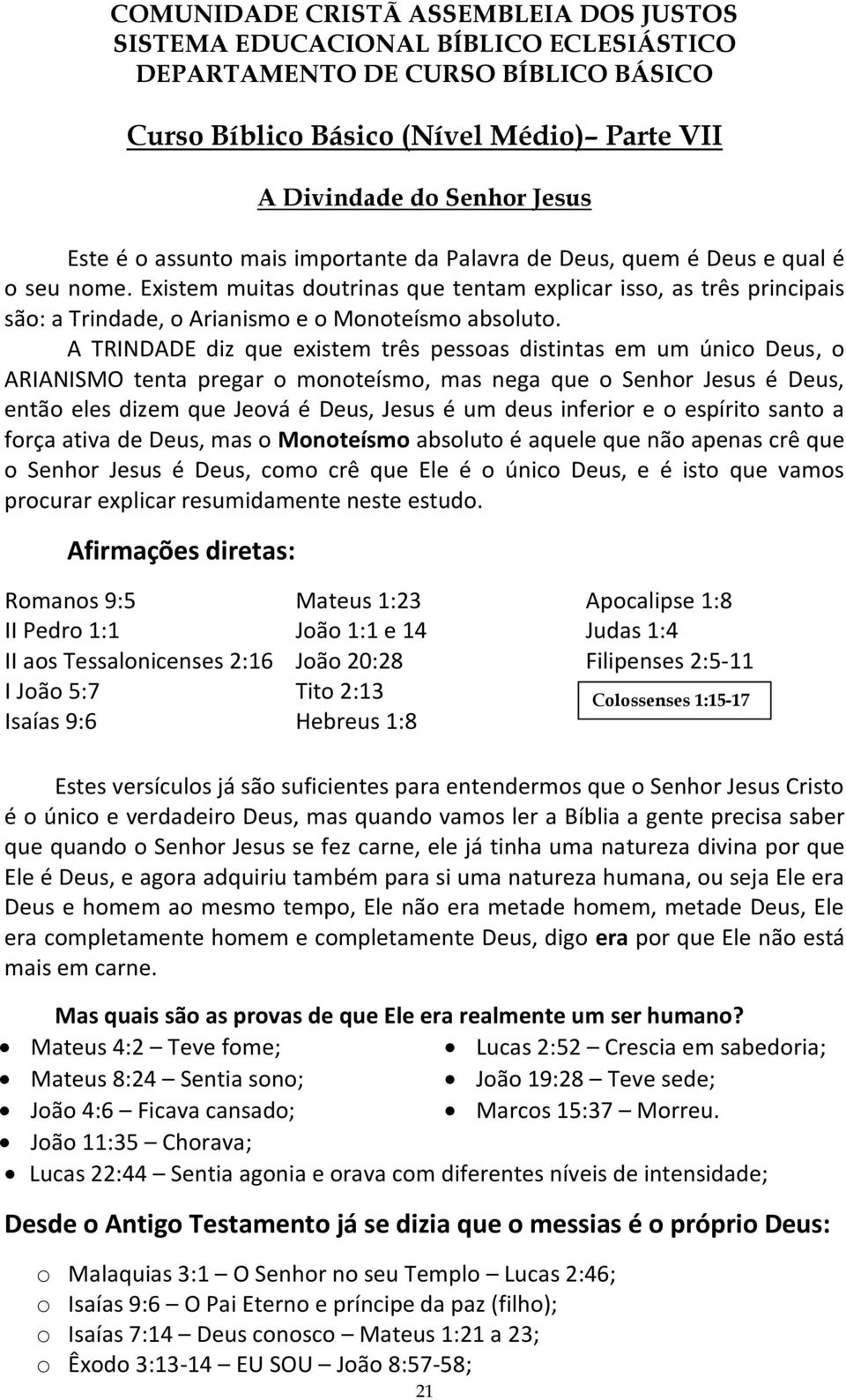 A TRINDADE diz que existem três pessoas distintas em um único Deus, o ARIANISMO tenta pregar o monoteísmo, mas nega que o Senhor Jesus é Deus, então eles dizem que Jeová é Deus, Jesus é um deus