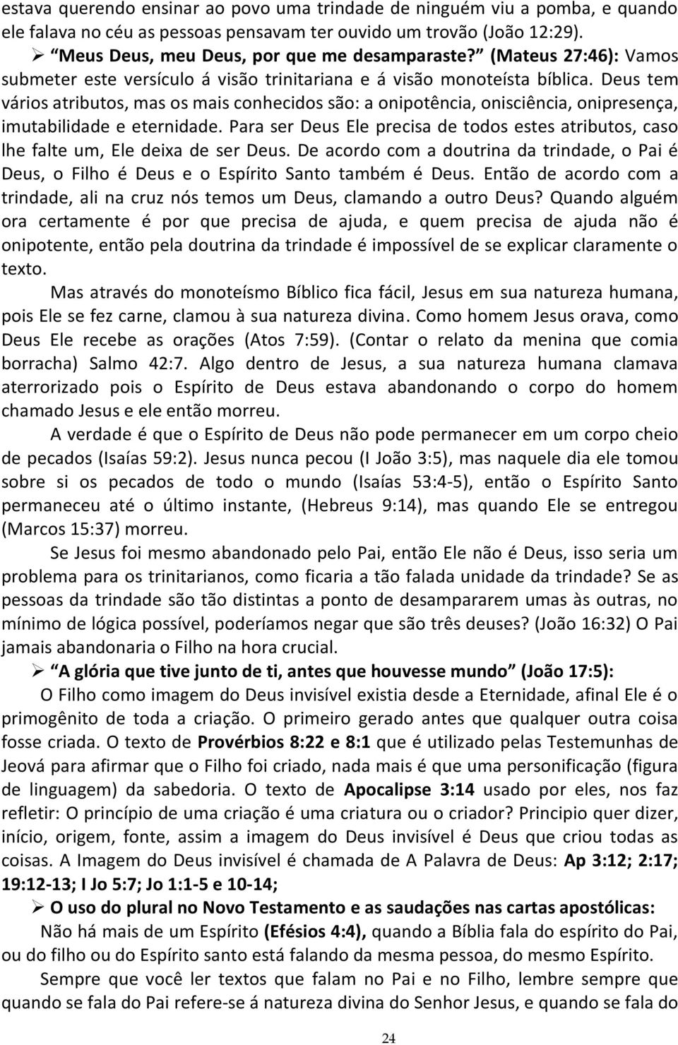 Deus tem vários atributos, mas os mais conhecidos são: a onipotência, onisciência, onipresença, imutabilidade e eternidade.