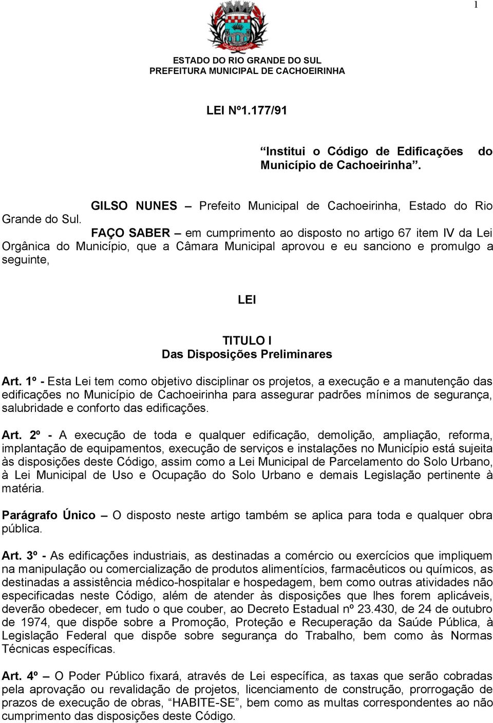 Art. 1º - Esta Lei tem como objetivo disciplinar os projetos, a execução e a manutenção das edificações no Município de Cachoeirinha para assegurar padrões mínimos de segurança, salubridade e