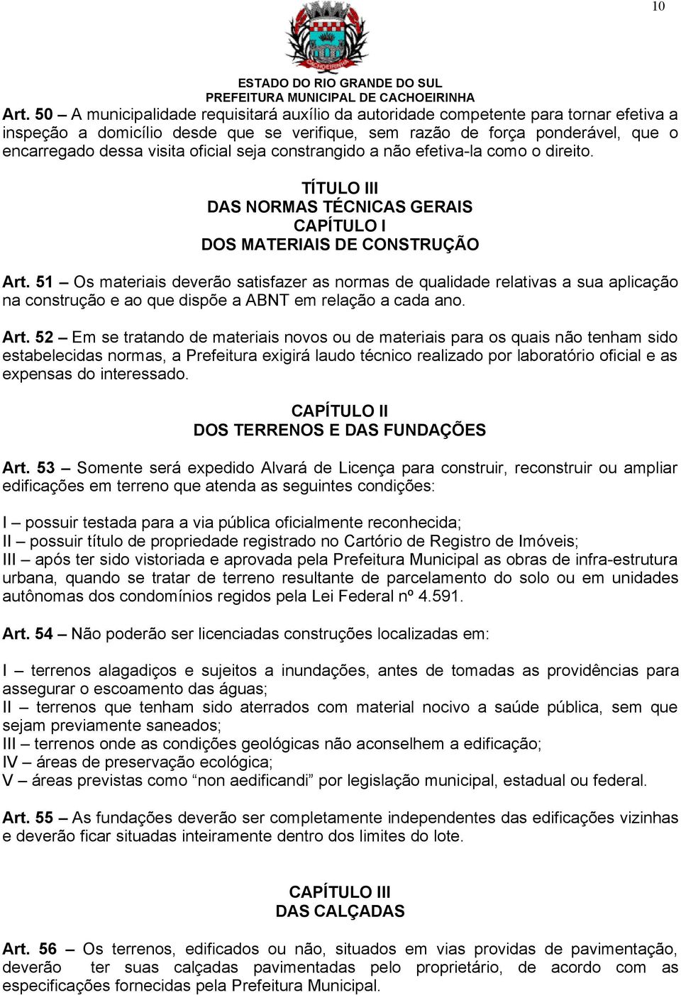 oficial seja constrangido a não efetiva-la como o direito. TÍTULO III DAS NORMAS TÉCNICAS GERAIS CAPÍTULO I DOS MATERIAIS DE CONSTRUÇÃO Art.