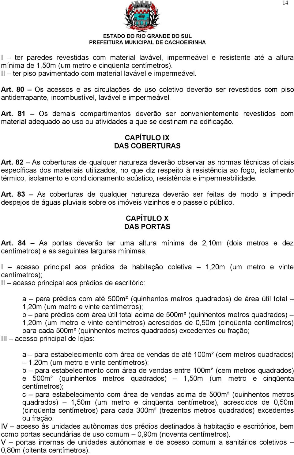 81 Os demais compartimentos deverão ser convenientemente revestidos com material adequado ao uso ou atividades a que se destinam na edificação. CAPÍTULO IX DAS COBERTURAS Art.