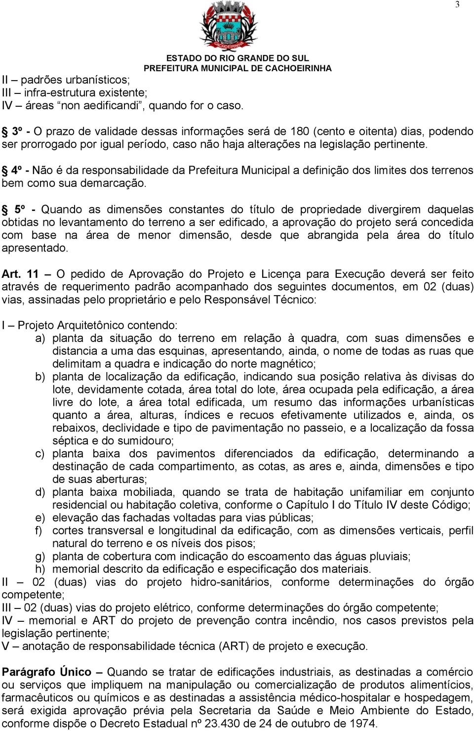 4º - Não é da responsabilidade da Prefeitura Municipal a definição dos limites dos terrenos bem como sua demarcação.