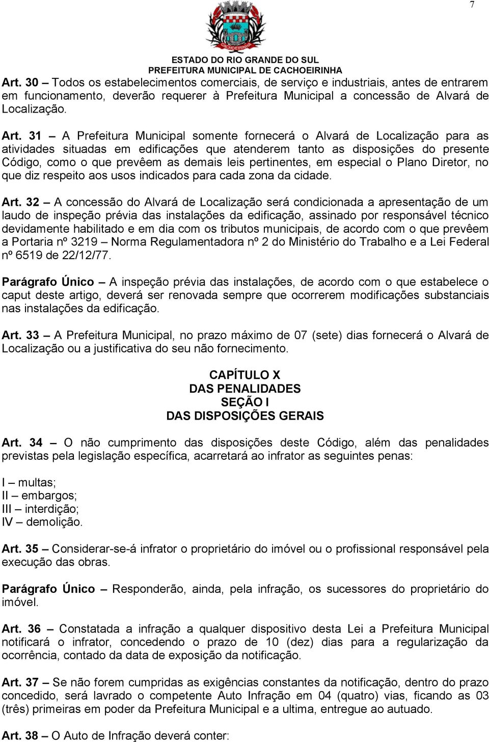 31 A Prefeitura Municipal somente fornecerá o Alvará de Localização para as atividades situadas em edificações que atenderem tanto as disposições do presente Código, como o que prevêem as demais leis