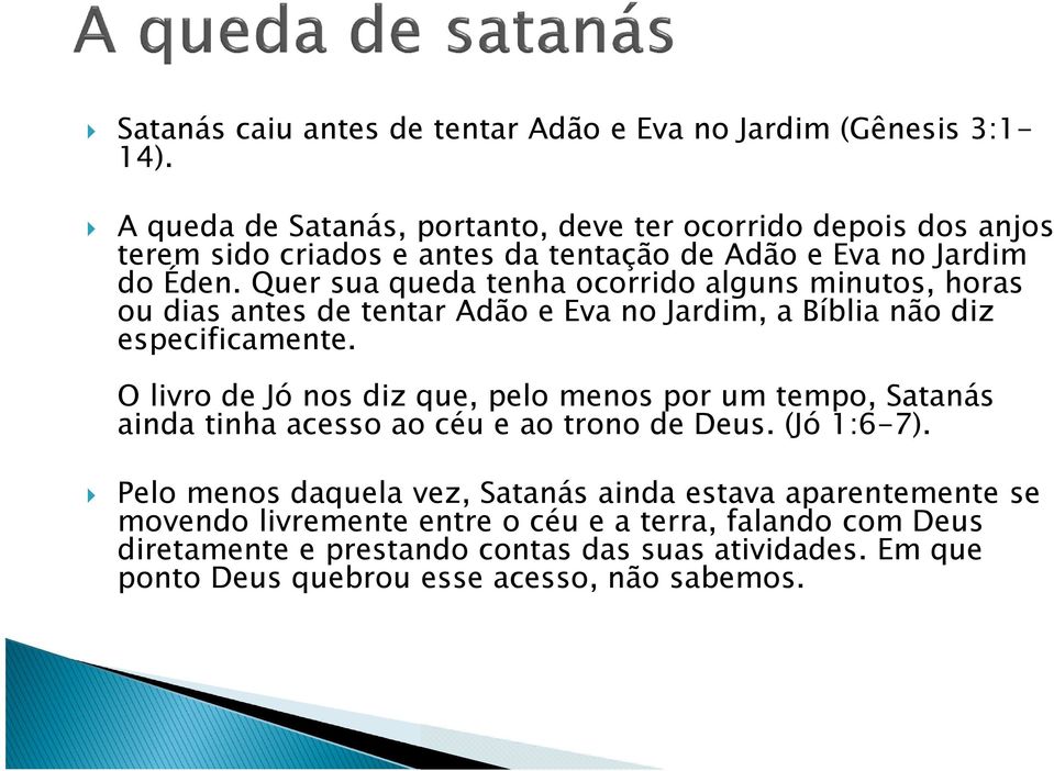 Quer sua queda tenha ocorrido alguns minutos, horas ou dias antes de tentar Adão e Eva no Jardim, a Bíblia não diz especificamente.