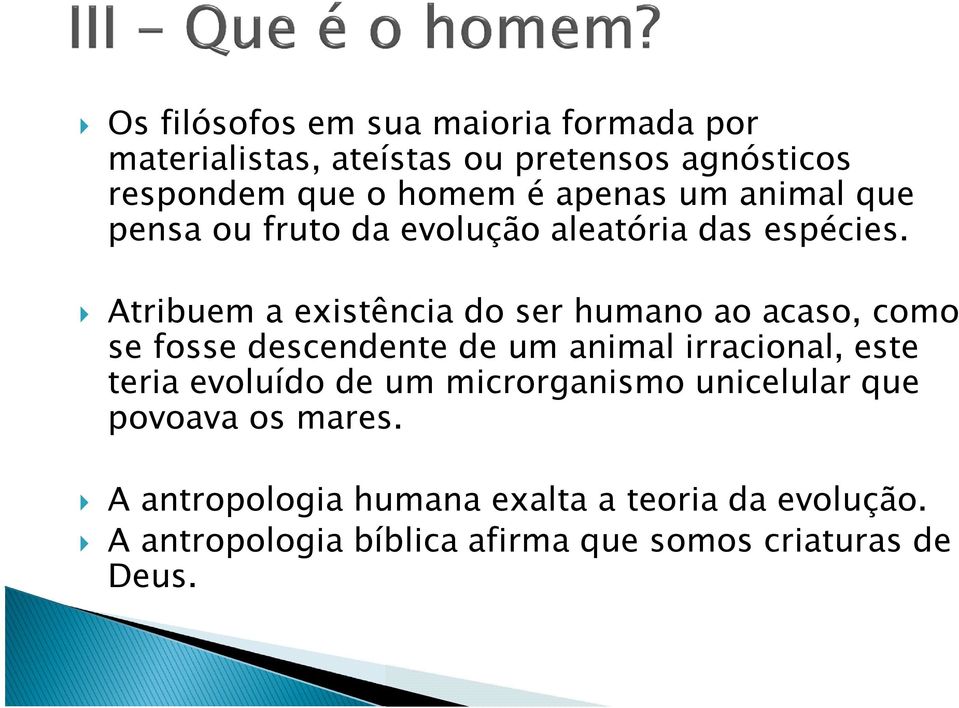 Atribuem a existência do ser humano ao acaso, como se fosse descendente de um animal irracional, este teria