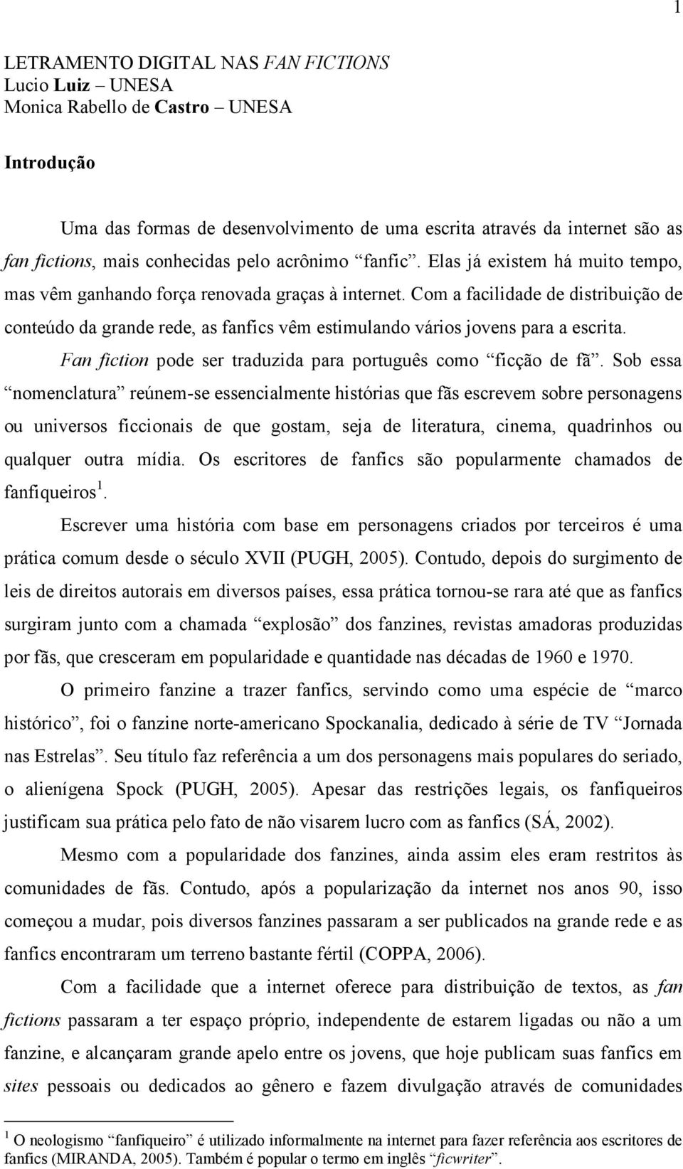 Com a facilidade de distribuição de conteúdo da grande rede, as fanfics vêm estimulando vários jovens para a escrita. Fan fiction pode ser traduzida para português como ficção de fã.