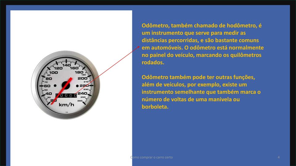 O odômetro está normalmente no painel do veículo, marcando os quilômetros rodados.