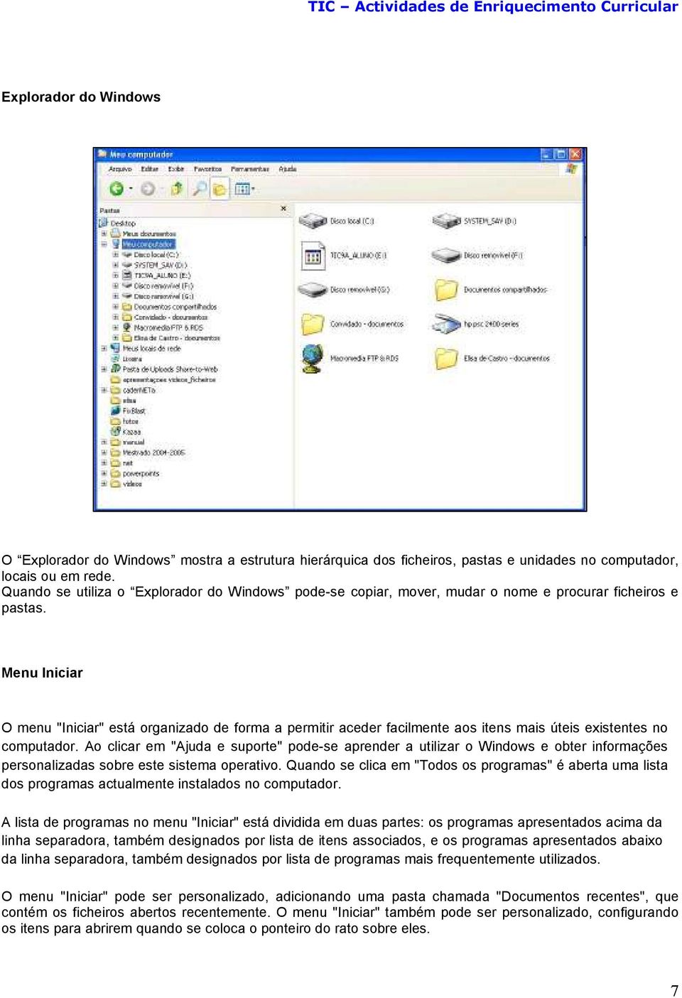 Menu Iniciar O menu "Iniciar" está organizado de forma a permitir aceder facilmente aos itens mais úteis existentes no computador.