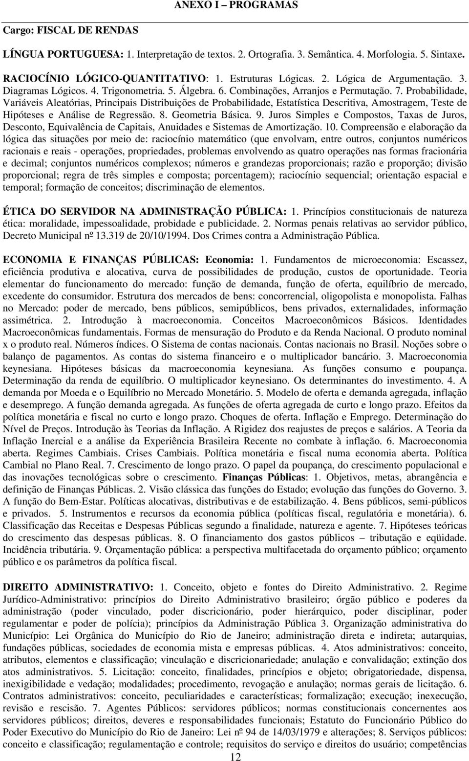 Probabilidade, Variáveis Aleatórias, Principais Distribuições de Probabilidade, Estatística Descritiva, Amostragem, Teste de Hipóteses e Análise de Regressão. 8. Geometria Básica. 9.