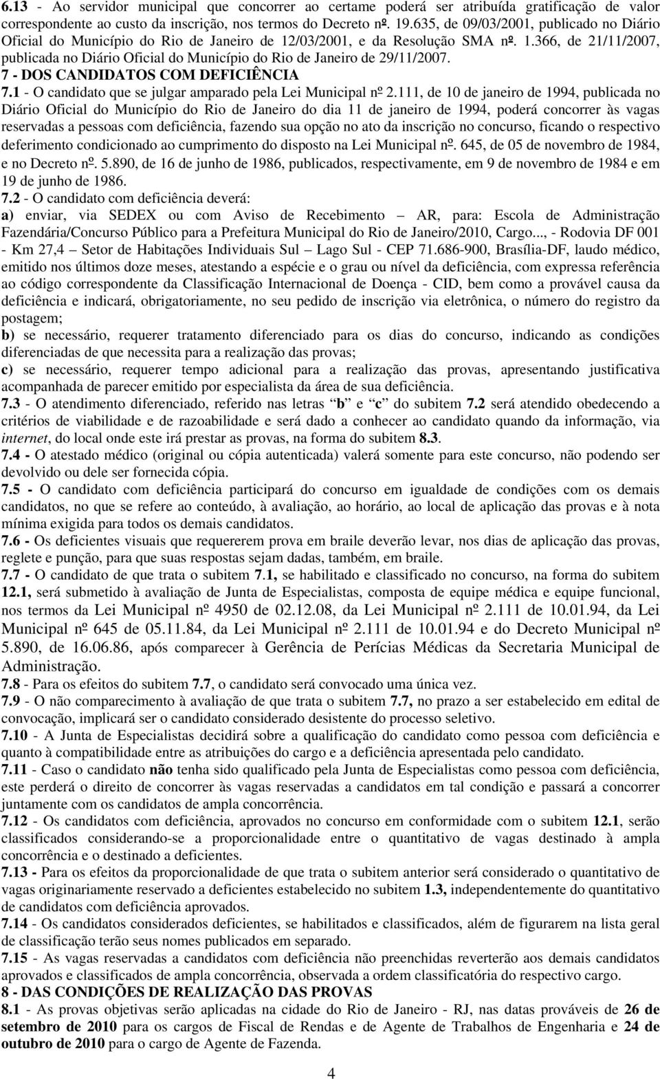 7 - DOS CANDIDATOS COM DEFICIÊNCIA 7.1 - O candidato que se julgar amparado pela Lei Municipal nº 2.