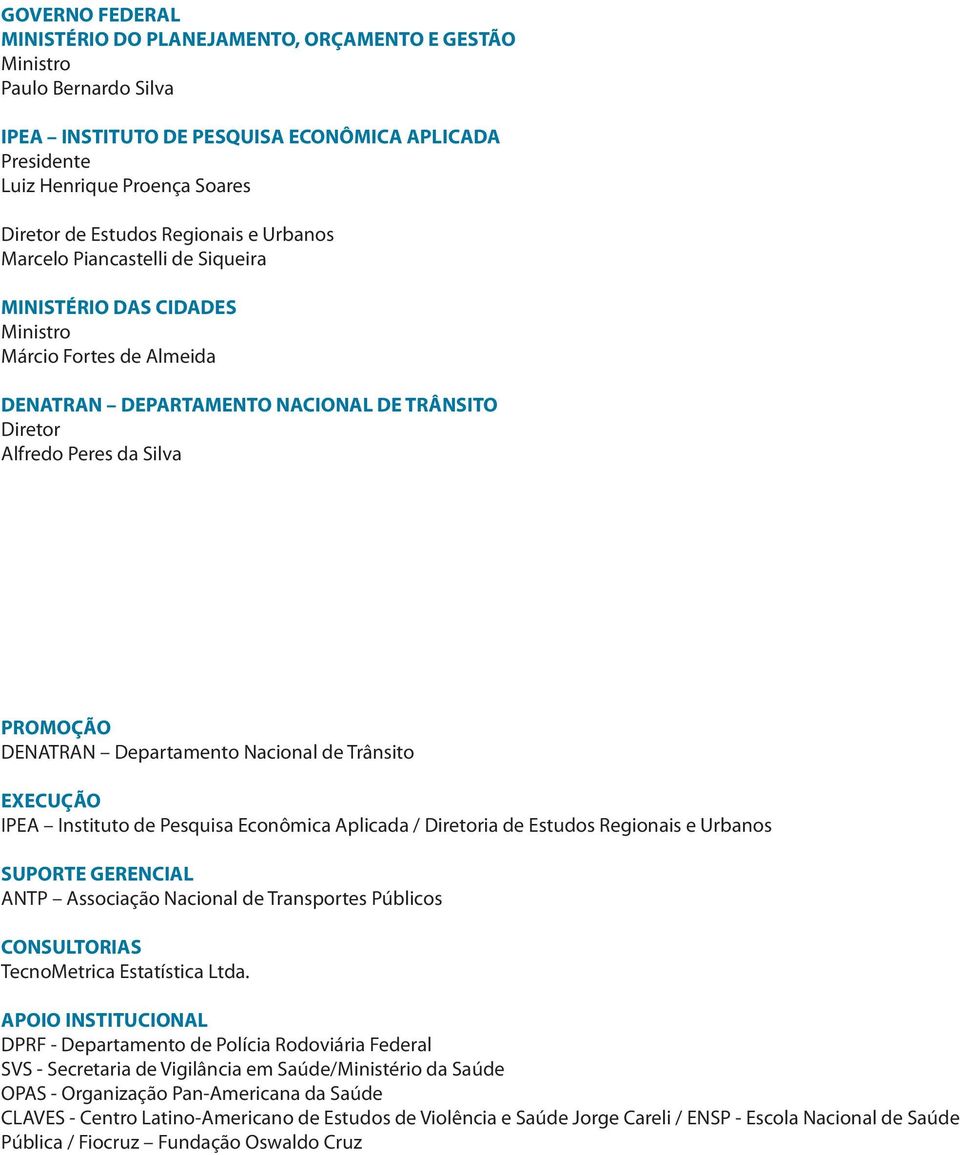 DENATRAN Departamento Nacional de Trânsito EXECUÇÃO IPEA Instituto de Pesquisa Econômica Aplicada / Diretoria de Estudos Regionais e Urbanos SUPORTE GERENCIAL ANTP Associação Nacional de Transportes