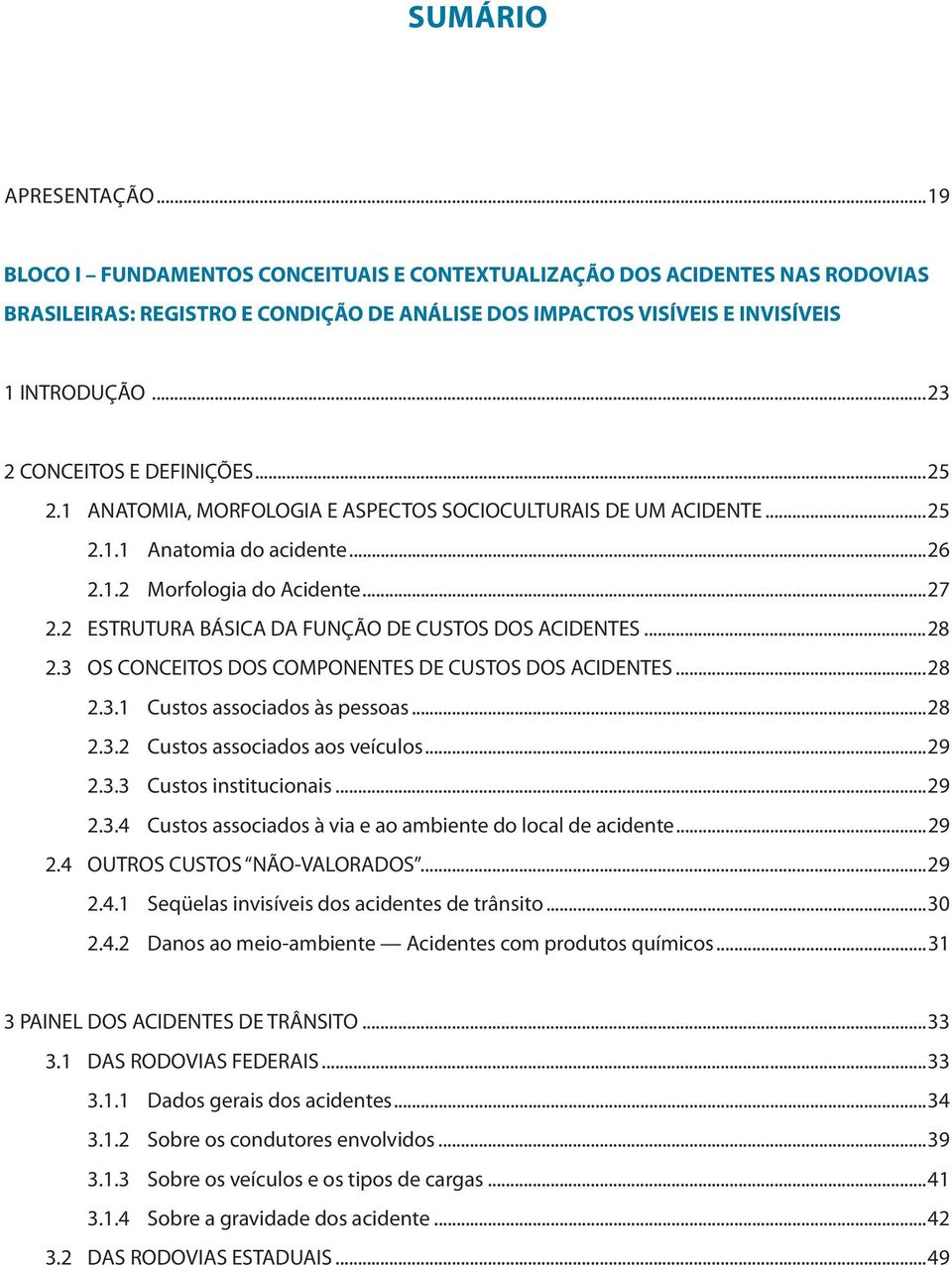 2 ESTRUTURA BÁSICA DA FUNÇÃO DE CUSTOS DOS ACIDENTES...28 2.3 OS CONCEITOS DOS COMPONENTES DE CUSTOS DOS ACIDENTES...28 2.3.1 Custos associados às pessoas...28 2.3.2 Custos associados aos veículos.