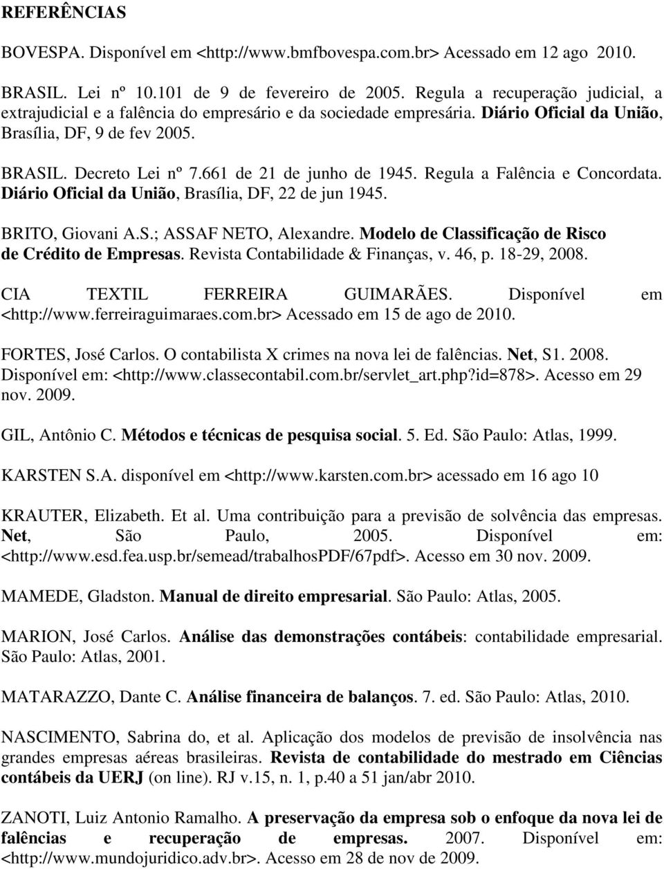 661 de 21 de junho de 1945. Regula a Falência e Concordata. Diário Oficial da União, Brasília, DF, 22 de jun 1945. BRITO, Giovani A.S.; ASSAF NETO, Alexandre.