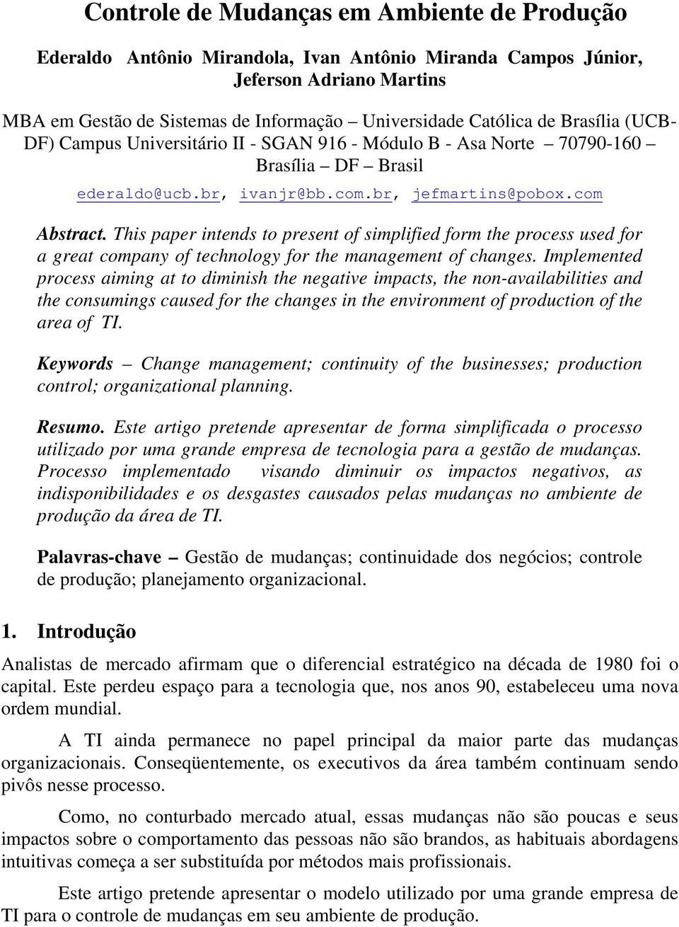 This paper intends to present of simplified form the process used for a great company of technology for the management of changes.