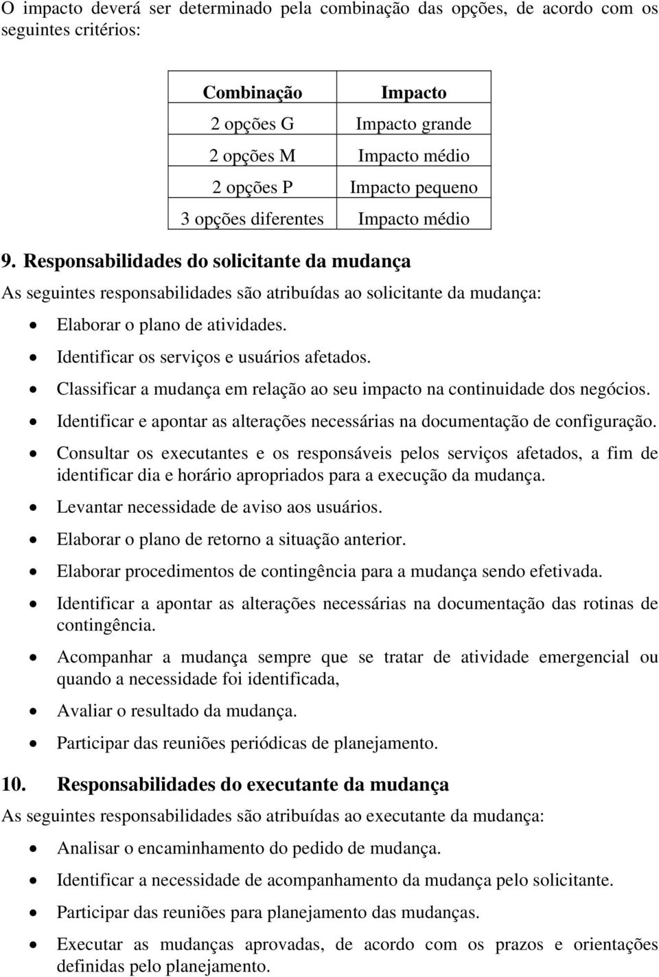 Identificar os serviços e usuários afetados. Classificar a mudança em relação ao seu impacto na continuidade dos negócios.