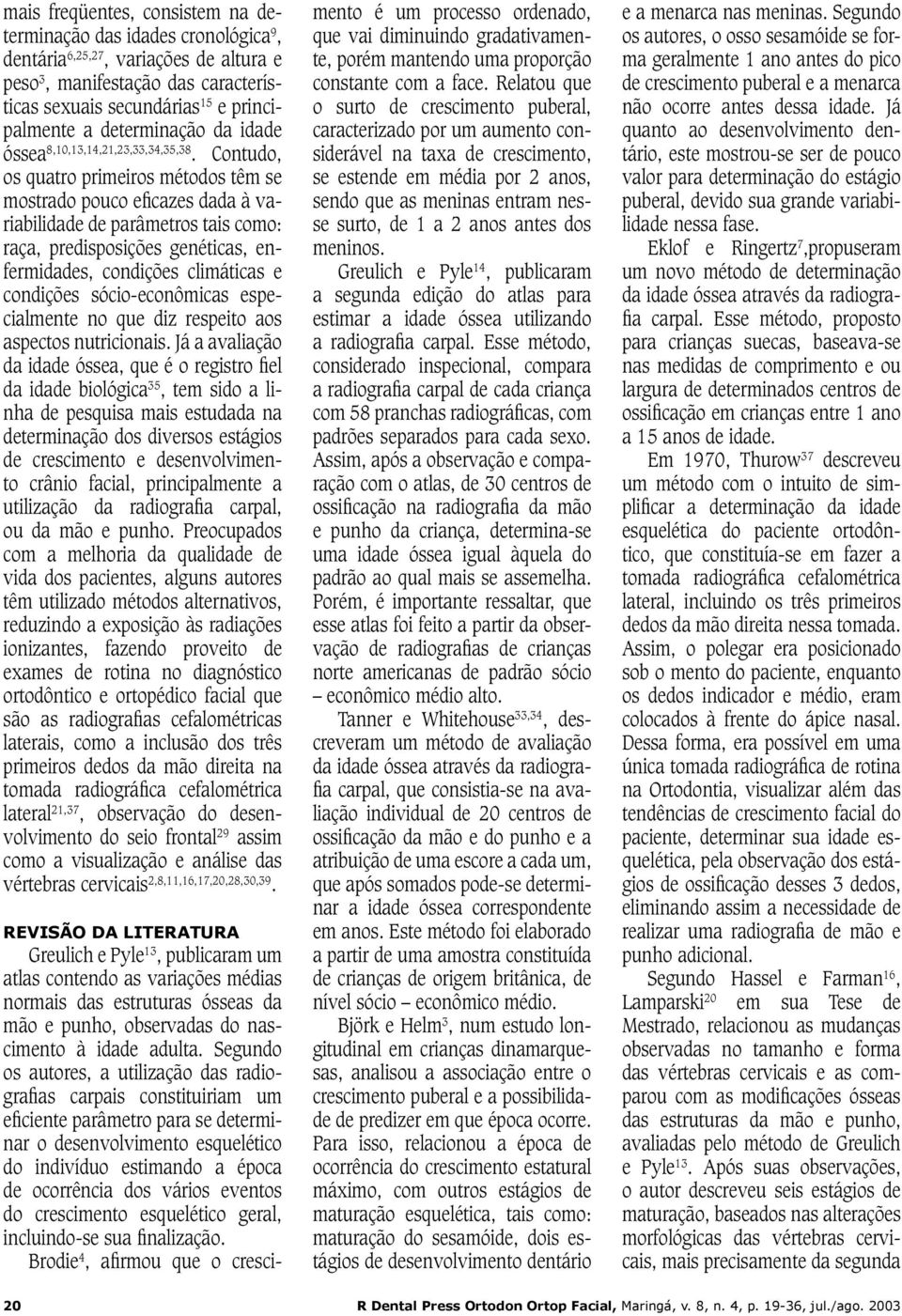 Contudo, os quatro primeiros métodos têm se mostrado pouco eficazes dada à variabilidade de parâmetros tais como: raça, predisposições genéticas, enfermidades, condições climáticas e condições