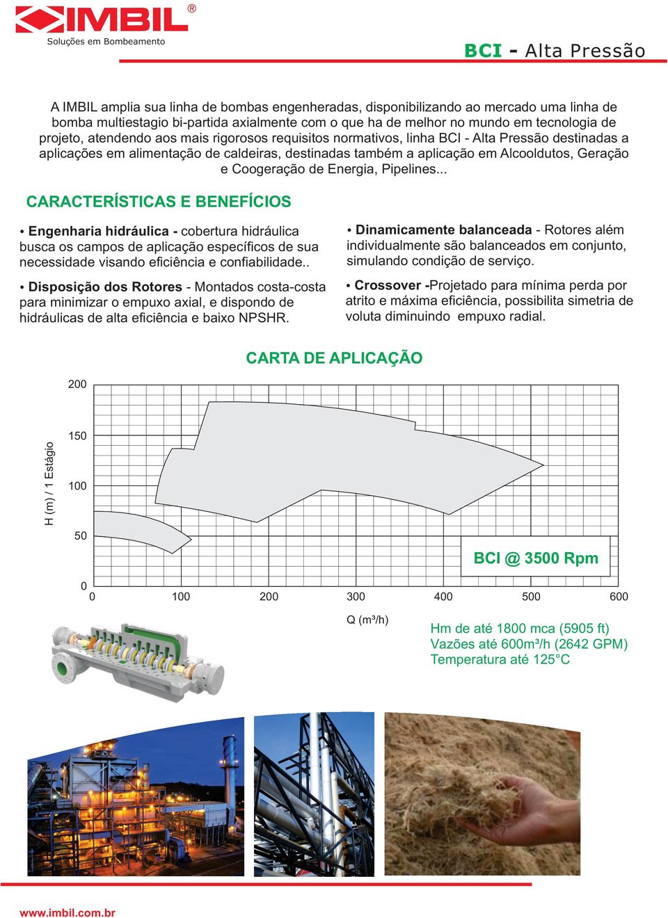 Energia, Pipelines... CARACTERÍSTICAS E BENEFÍCIOS busca os campos de aplicação específicos de sua necessidade visando eficiência e confiabilidade.