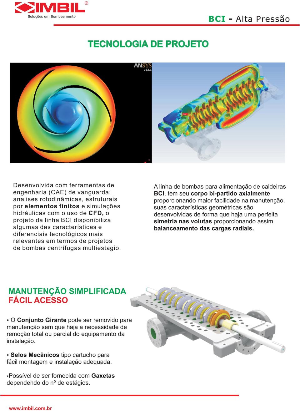 A linha de bombas para alimentação de caldeiras, tem seu corpo bipartido axialmente proporcionando maior facilidade na manutenção.