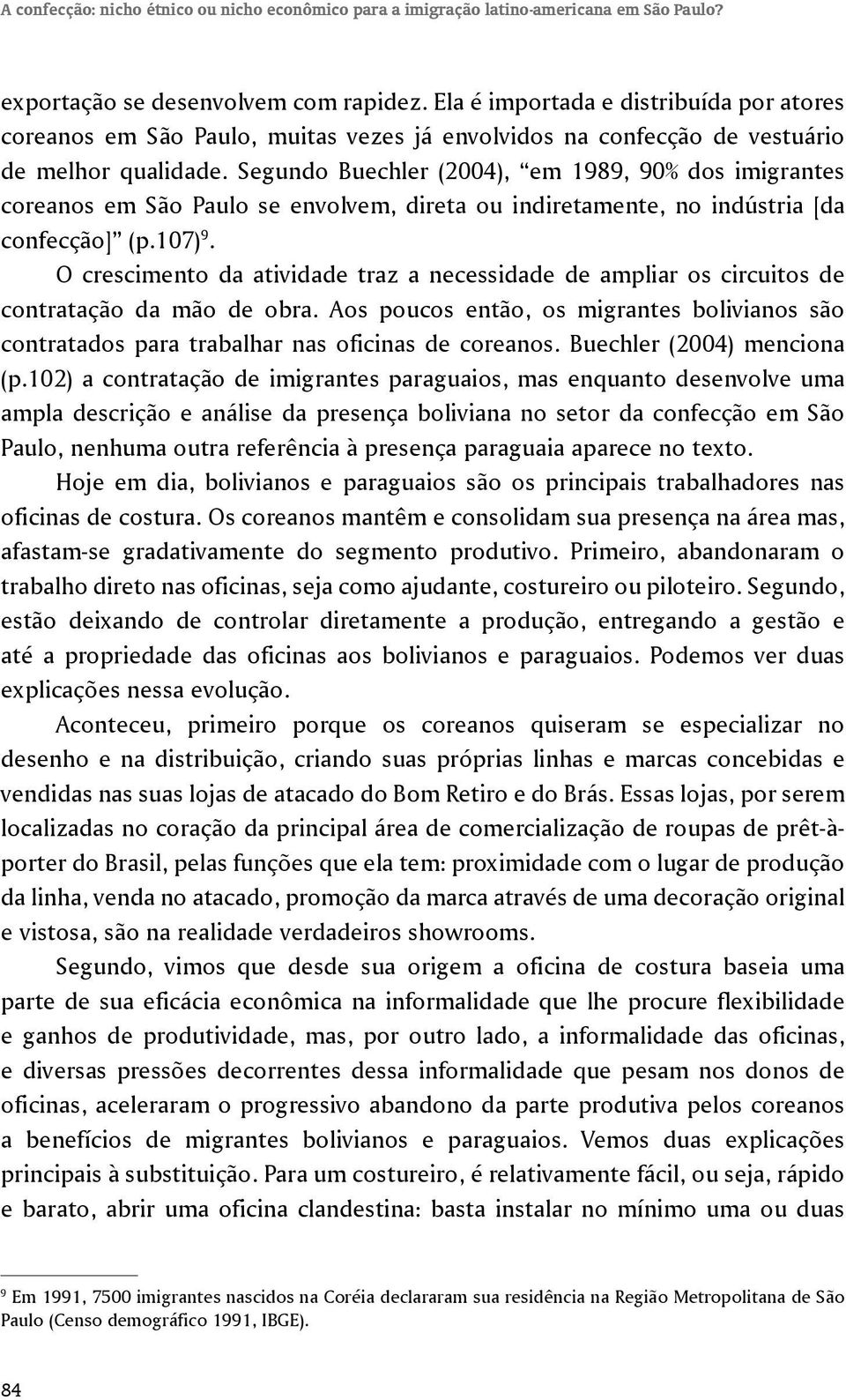 Segundo Buechler (2004), em 1989, 90% dos imigrantes coreanos em São Paulo se envolvem, direta ou indiretamente, no indústria [da confecção] (p.107) 9.
