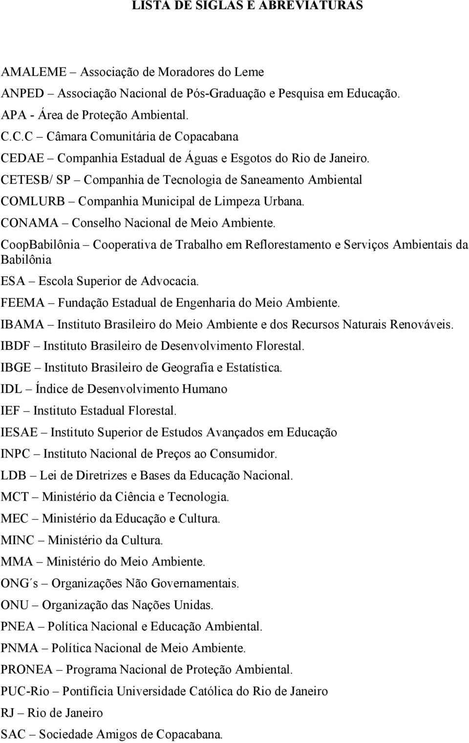 CETESB/ SP Companhia de Tecnologia de Saneamento Ambiental COMLURB Companhia Municipal de Limpeza Urbana. CONAMA Conselho Nacional de Meio Ambiente.