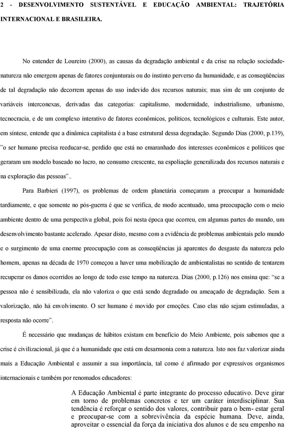 conseqüências de tal degradação não decorrem apenas do uso indevido dos recursos naturais; mas sim de um conjunto de variáveis interconexas, derivadas das categorias: capitalismo, modernidade,