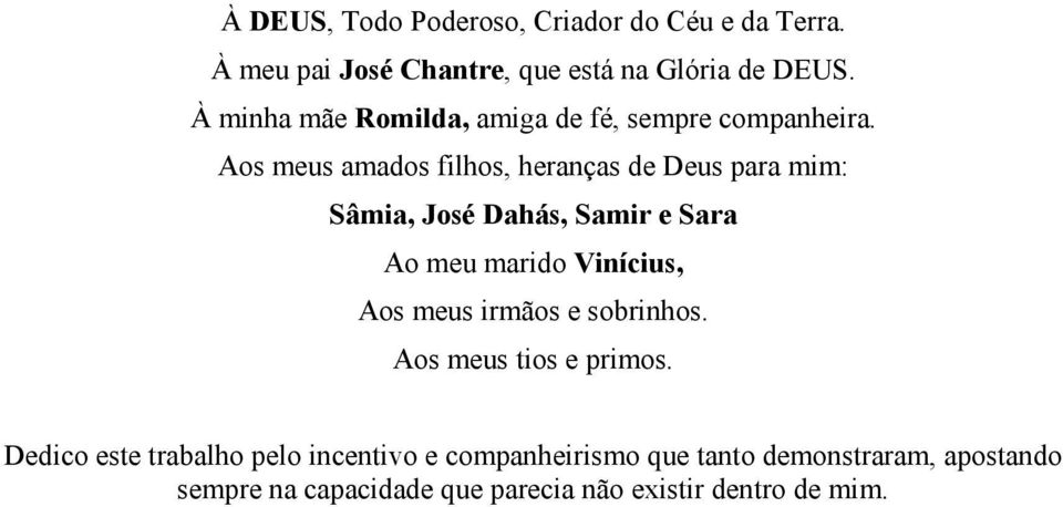 Aos meus amados filhos, heranças de Deus para mim: Sâmia, José Dahás, Samir e Sara Ao meu marido Vinícius, Aos meus