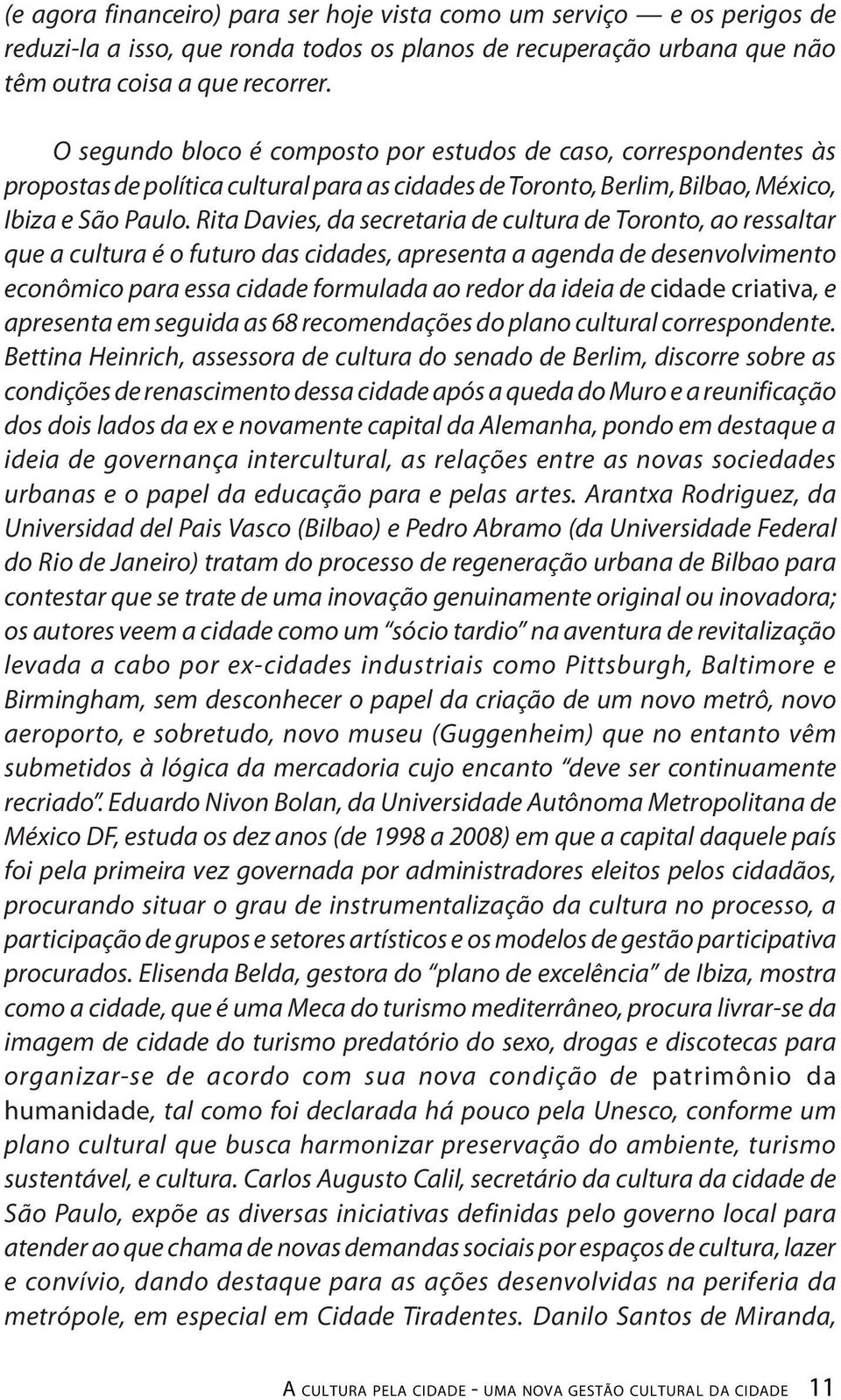 Rita Davies, da secretaria de cultura de Toronto, ao ressaltar que a cultura é o futuro das cidades, apresenta a agenda de desenvolvimento econômico para essa cidade formulada ao redor da ideia de